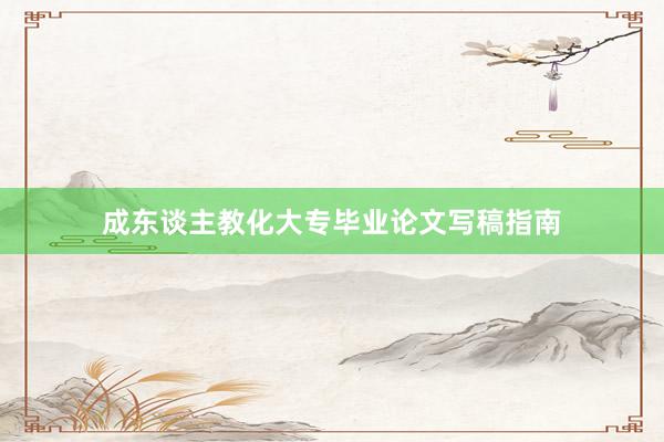 成东谈主教化大专毕业论文写稿指南