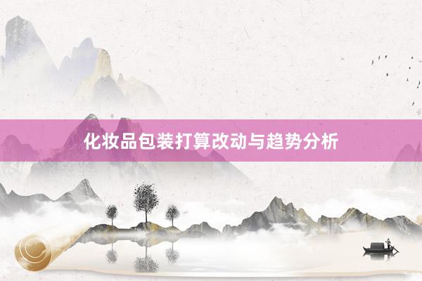 化妆品包装打算改动与趋势分析