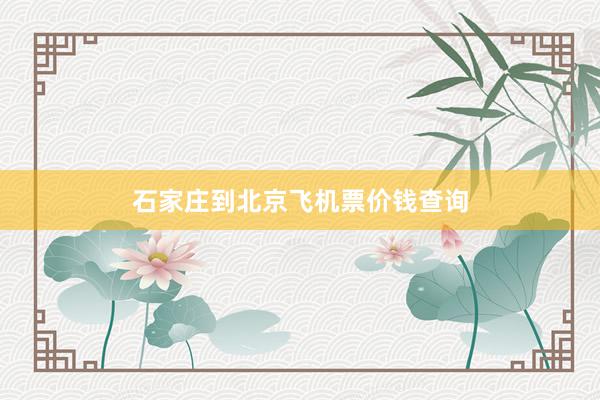 石家庄到北京飞机票价钱查询