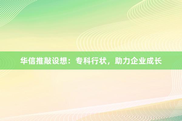 华信推敲设想：专科行状，助力企业成长