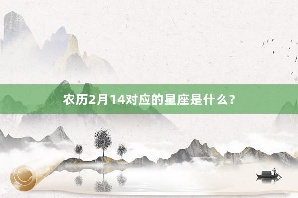 农历2月14对应的星座是什么？